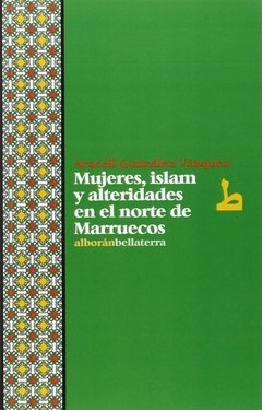 MUJERES, ISLAM Y ALTERIDADES EN EL NORTE DE MARRUECOS - ARACELI GONZALEZ VAZQUEZ BLR