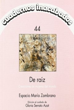 CUADERNOS INACABADOS N° 44-DE RAIZ-CREACIONES DE MUJERES DEL MUNDO - GLORIA SERRATO AZAT