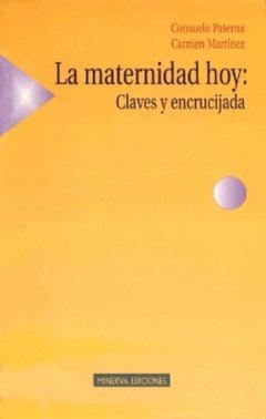 LA MATERNIDAD HOY: CLAVES Y ENCRUCIJADA - CONSUELO PATERNA Y CARMEN MARTINEZ