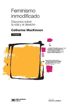 FEMINISMO INMODIFICADO: DISCURSOS SOBRE LA VIDA Y EL DERECHO - CATHARINE MACKINNON