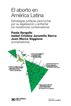 EL ABORTO EN AMÉRICA LATINA. ESTRATEGIAS JURÍDICAS PARA LUCHAR POR SU LEGALIZACIÓN Y ENFRENTAR LAS RESISTENCIAS CONSERVADORAS - VVAA