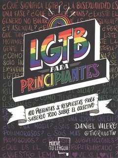 LGBT PARA PRINCIPIANTES: 100 PREGUNTAS Y RESPUESTAS PARA SABERLO TODO SOBRE EL COLECTIVO - DANIEL VALERO