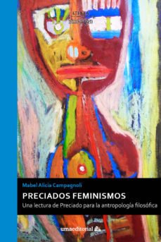 PRECIADOS FEMINISMOS. UNA LECTURA DE PRECIADO PARA LA ANTROPOLOGÍA FILOSOFICA - MABEL ALICIA CAMPAGNOLI