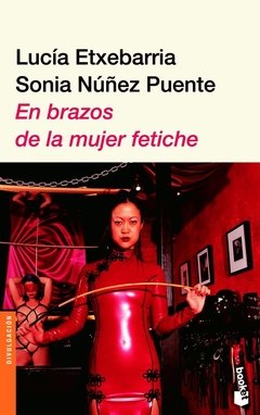 EN BRAZOS DE LA MUJER FETICHE - LUCIA ETXEBARRIA/SONIA NUÑEZ PUENTE