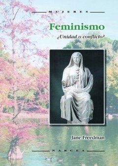 FEMINISMO ¿UNIDAD O CONFLICTO? - JANE FREEDMAN