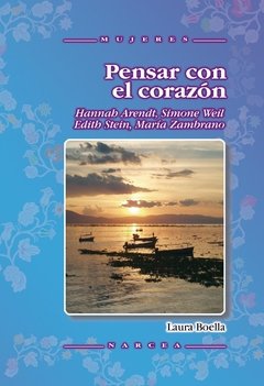 PENSAR CON EL CORAZON - HANNAH ARENDT/SIMONE WEIL/EDITH STEIN/MARIA ZAMBRANO NRC