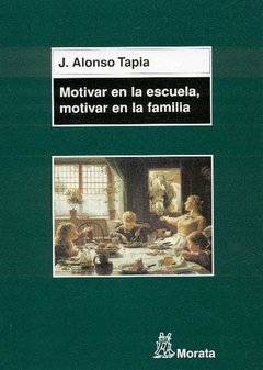 MOTIVAR EN LA ESCUELA, MOTIVAR EN LA FAMILIA - J. ALONSO TAPIA