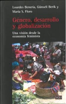 GENERO, DESARROLLO Y GLOBALIZACION: UNA VISION DESDE LA ECONOMIA FEMINISTA - LOURDES BENERIA/GUNSELI BERIK/MARIA S. FLORO BLR