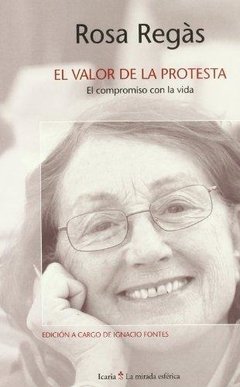 EL VALOR DE LA PROTESTA: EL COMPROMISO CON LA VIDA - ROSA REGAS