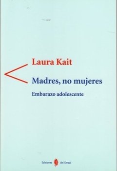 MADRES, NO MUJERES. EMBARAZO ADOLESCENTES - LAURA KAIT