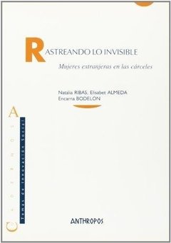 RASTREANDO LO INVISIBLE: MUJERES EXTRANJERAS EN LAS CARCELES - NATALIA RIBAS, ELISABET ALMEDA