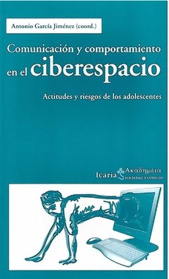 COMUNICACIÓN Y COMPORTAMIENTO EN EL CIBERESPACIO. ACTITUDES Y RIESGOS DE LOS ADOLESCENTES - ANTONIO GARCIA JIMENEZ ICR