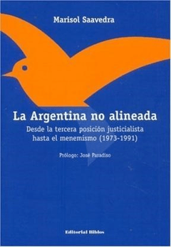 LA ARGENTINA NO ALINEADA: DESDE LA TERCERA POSICION JUSTICIALISTA HASTA EL MENEMISMO (1973-1991) - MARISOL SAAVEDRA