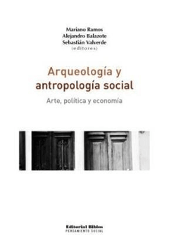 ARQUEOLOGIA Y ANTROPOLOGIA SOCIAL: ARTE, POLITICA Y ECONOMIA - MARIANO RAMOS/ALEJANDRO BALAZOTE/SEBASTIAN VALVERDE