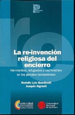 LA RE-INVENCION RELIGIOSA DEL ENCIERRO - RODOLFO LUIS BRARDINELLI/JOAQUIN ALGRANTI