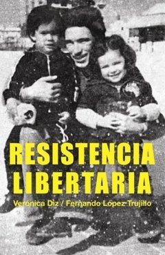 RESISTENCIA LIBERTARIA - VARONICA DIZ/FERNANDO LOPEZ TRUJILLO