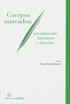 CUERPOS MARCADOS. PROSTITUCIÓN, LITERATURA Y DERECHO - PAULA DANIELA BIANCHI