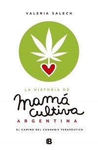 LA HISTORIA DE MAMÁ CULTIVA ARGENTINA. EL CAMINO DEL CANNABIS TERAPÉUTICO - VALERIA SALECH