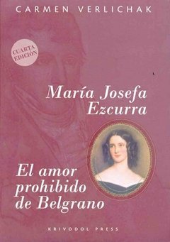 MARIA JOSEFA EZCURRA: EL AMOR PROHIBIDO DE BELGRANO - CARMEN VERLICHAK