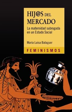 HIJ@S DEL MERCADO - LA MATERNIDAD SUBROGADA EN UN ESTADO SOCIAL - MARIA LUISA BALAGUER