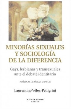 MINORÍAS SEXUALES Y SOCIOLOGÍA DE LA DIFERENCIA: GAYS, LESBIANAS Y TRANSEXUALES ANTE EL DEBATE IDENTITARIO - LAURENTINO VELEZ-PELLIGRINI