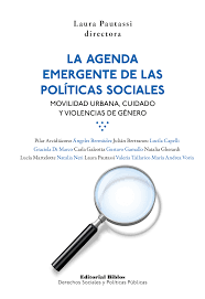 LA AGENDA EMERGENTE DE LAS POLÍTICAS SOCIALES.  MOVILIDAD URBANA, CUIDADO Y VIOLENCIAS DE GÉNERO.  LAURA PAUTASSI