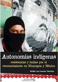 AUTONOMÍAS INDÍGENAS. RESISTENCIAS Y LUCHAS POR EL RECONOCIMIENTO EN NICARAGUA Y MEXICO. WALDO LAO FUENTES SANCHEZ