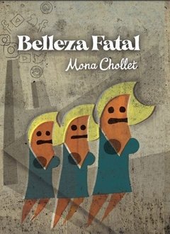 BELLEZA FATAL. NUEVOS MODOS DE CAPTURA Y PRODUCCIÓN DE "LO FEMENINO". MONA CHOLLET