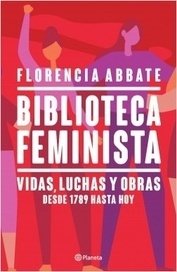 BIBLIOTECA FEMINISTA. VIDAS, LUCHAS Y OBRAS DESDE 1789 HASTA HOY. FLORENCIA ABBATE