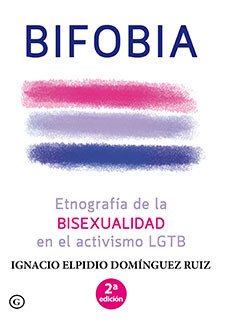 BIFOBIA. ETNOGRAFÍA DE LA BISEXUALIDAD EN EL ACTIVISMO LGBT - IGNACIO ELPIDIO DOMÍNGUEZ RUIZ