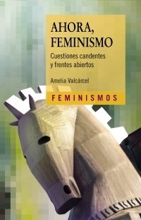 AHORA, FEMINISMO. CUESTIONES CANDENTES Y FRENTES ABIERTOS - AMELIA VALCARCEL CTD