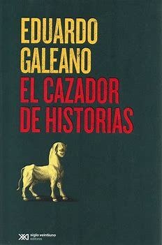 EL CAZADOR DE HISTORIAS-EDUARDO GALEANO