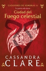 CIUDAD DEL FUEGO CELESTIAL - CAZADORES DE SOMBRAS 6 - CASSANDRA CLARE