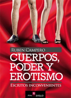 CUERPOS, PODER Y EROTISMO. ESCRITOS INCONVENIENTES - RUBEN CAMPERO