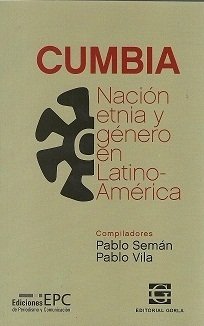 CUMBIA. NACIÓN, ETNIA Y GÉNERO EN LATINO-AMÉRICA - PABLO SEMÁN Y PABLO VILA (COMPS.)