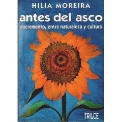 ANTES DEL ASCO: EXCREMENTO, ENTRE NATURALEZA Y CULTURA - HILIA MOREIRA