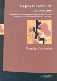 LA PRIVATIZACIÓN DE LOS CUERPOS - DAMIÁN PIERBATTISTI