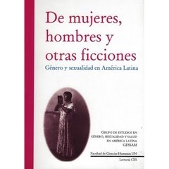 DE MUJERES, HOMBRES Y OTRAS FICCIONES: GENERO Y SEXUALIDAD EN AMERICA LATINA - FACULTAD DE CIENCIAS HUMANAS UN