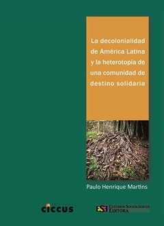 LA DECOLONIALIDAD DE AMÉRICA LATINA Y LA HETEROTOPÍA DE UNA COMUNIDAD DE DESTINO SOLIDARIA - PAULO HENRIQUE MARTINS