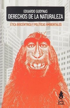 DERECHOS DE LA NATURALEZA: ÉTICA BIOCÉNTRICA Y POLÍTICAS AMBIENTALES - EDUARDO GUDYNAS
