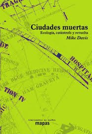 CIUDADES MUERTAS: ECOLOGIA, CATASTROFE Y REVUELTA - MIKE DAVIS