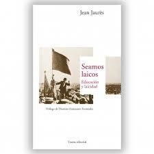 SEAMOS LAICOS: EDUCACION Y LAICIDAD - JEAN JAURES