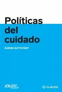 POLÍTICAS DEL CUIDADO - KARINA BATTHYÁNY