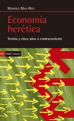 ECONOMÍA HERÉTICA. TREINTA Y CINCO AÑOS A CONTRACORRIENTE - MANFRED MAX-NEEF