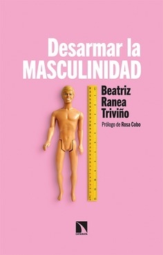 DESARMAR LA MASCULINIDAD - BEATRIZ TRIVIÑO Y ROSA COBO