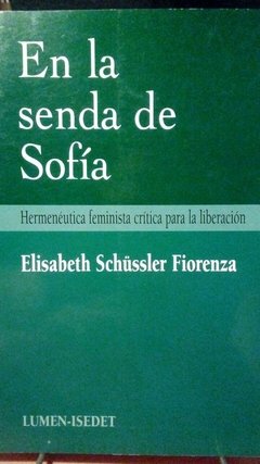 EN LA SENDA DE SOFÍA. HERMENÉUTICA FEMINISTA CRÍTICA PARA LA LIBERACIÓN - ELISABETH SCHÛSSLER FIORENZA