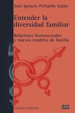 ENTENDER LA DIVERSIDAD FAMILIAR. RELACIONES HOMOSEXUALES Y NUEVOS MODELOS DE FAMILIA - JOSÉ PICHARDO GALÁN