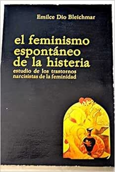EL FEMINISMO ESPONTANEO DE LAS HISTERIA - EMILCE DIO BLEICHMAR