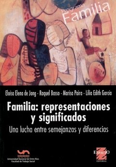 FAMILIA: REPRESENTACIONES Y SIGNIFICADOS. UNA LUCHA ENTRE SEMEJANZAS Y DIFERENCIAS - ELOÍSA ELENA DE JONG
