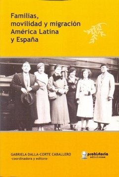 FAMILIAS, MOVILIDAD Y MIGRACIÓN. AMÉRICA LATINA Y ESPAÑA - GABRIELA DALLA-CORTE CABALLERO (COORD. Y ED.)